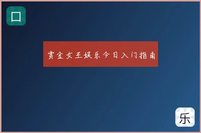 赏金女王娱乐今日入门指南